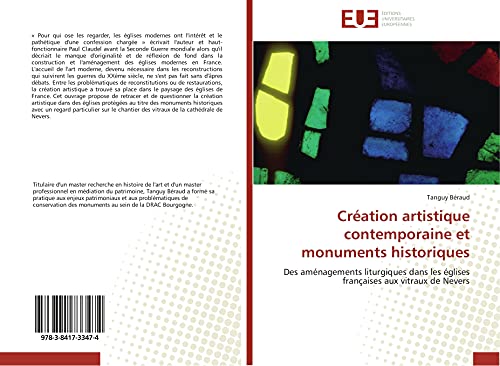 Création artistique contemporaine et monuments historiques: Des aménagements liturgiques dans les églises françaises aux vitraux de Nevers (Omn.Univ.Europ.) (French Edition)