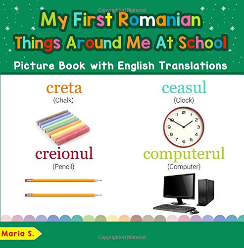 My First Romanian Things Around Me at School Picture Book: Bilingual Early Learning & Easy Teaching Romanian Books for Kids (Teach & Learn Basic ... for Children) (Volume 16) (Romanian Edition)