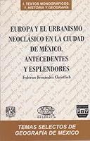Europa y el urbanismo neocla´sico en la ciudad de Me´xico: Antecendente y esplendores (Temas selectos de geografi´a de Me´xico) (Spanish Edition) 968856799X Book Cover