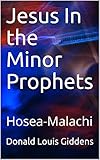 Jesus In the Minor Prophets: Hosea-Malachi (Jesus in Moses and The Prophets)