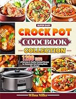 Super Easy Crock Pot Cookbook Collection: 1200 Days of Delicious & Healthy Crockpot Recipes for Homemade Slow Cooking Meals on a Budget. B0CQD9N2ZB Book Cover