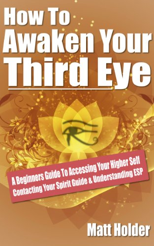 How To Awaken Your Third Eye: A Beginners Guide To Accessing Your Higher Self Contacting Your Spirit Guide & Understanding ESP How To Awaken Your Third Eye: A Beginners Guide To Accessing Your Higher Self Contacting Your Spirit Guide & Understanding ESP