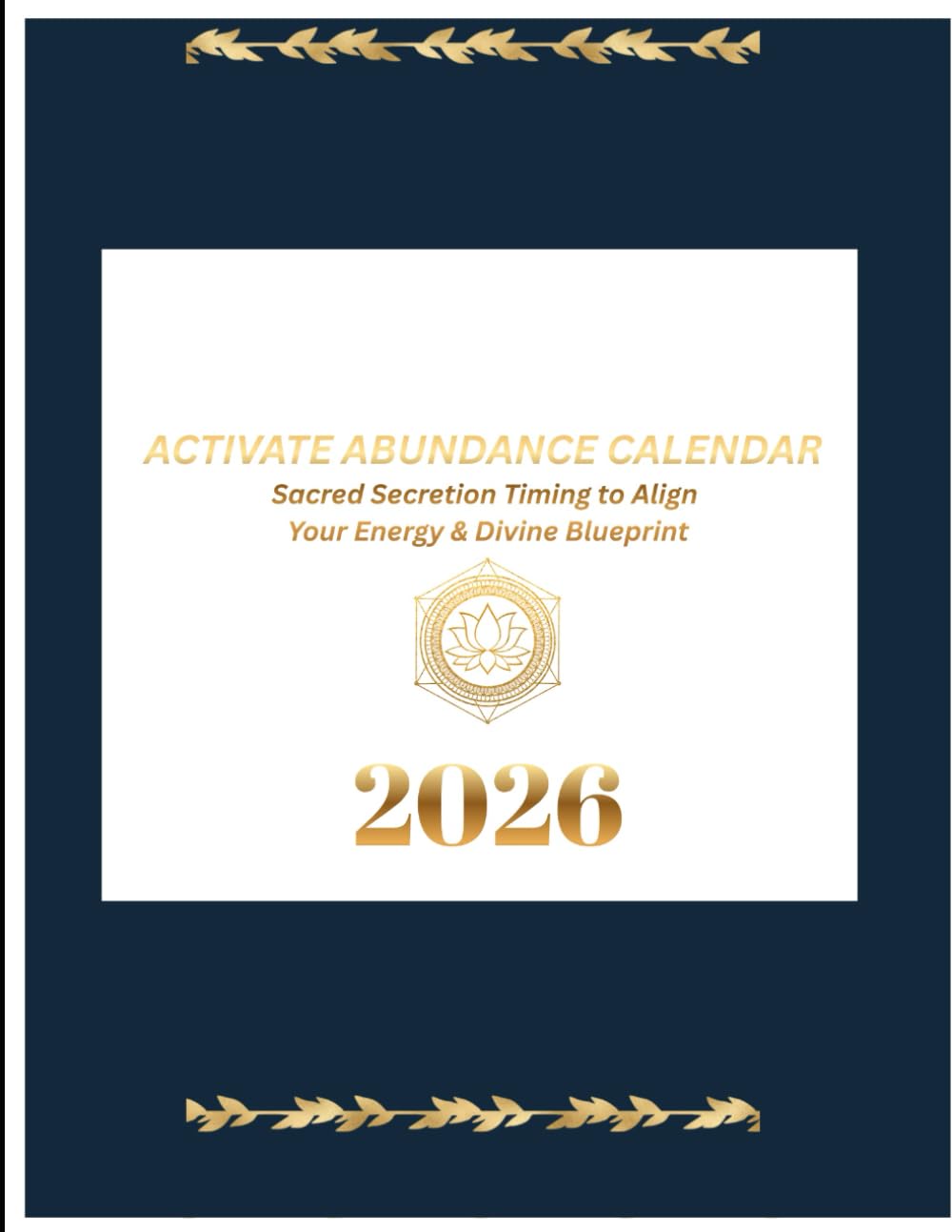 Activate Abundance Calendar: Sacred Secretion Timing to align your energy & Divine blueprint