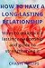 HOW TO HAVE A LONG LASTING RELATIONSHIP: Ways to maintain a long lasting relationship and guide to strengthening it. (English Edition)