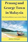Penang und George Town in Malaysia: Ein Reiseführer aus erster Hand - Herausgeber: Uwe Klein Julius Gregor 