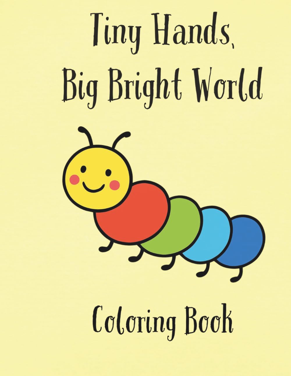 Tiny Hands, Big Bright World Coloring Book: My First Large Print Coloring Book for Tiny Hands and Growing Minds