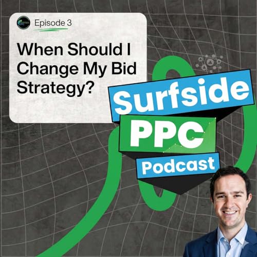Surfside PPC Podcast - Episode 3 - When Should I Change My Bid Strategy?