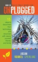 Unplugged: 15 Steps to Disconnect from Technology and Reconnect with Nature, Yourself, Friends, and Family 0692663576 Book Cover