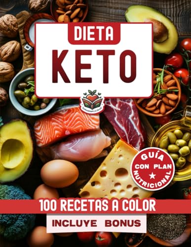 DIETA KETO: Elige Nutrirte con el Manual de la Dieta Cetogénica, con 100 Recetas a Color y un Plan Nutricional que te Ayudarán a Acelerar tu Metabolismo y a Quemar Grasa Comiendo Saludable.