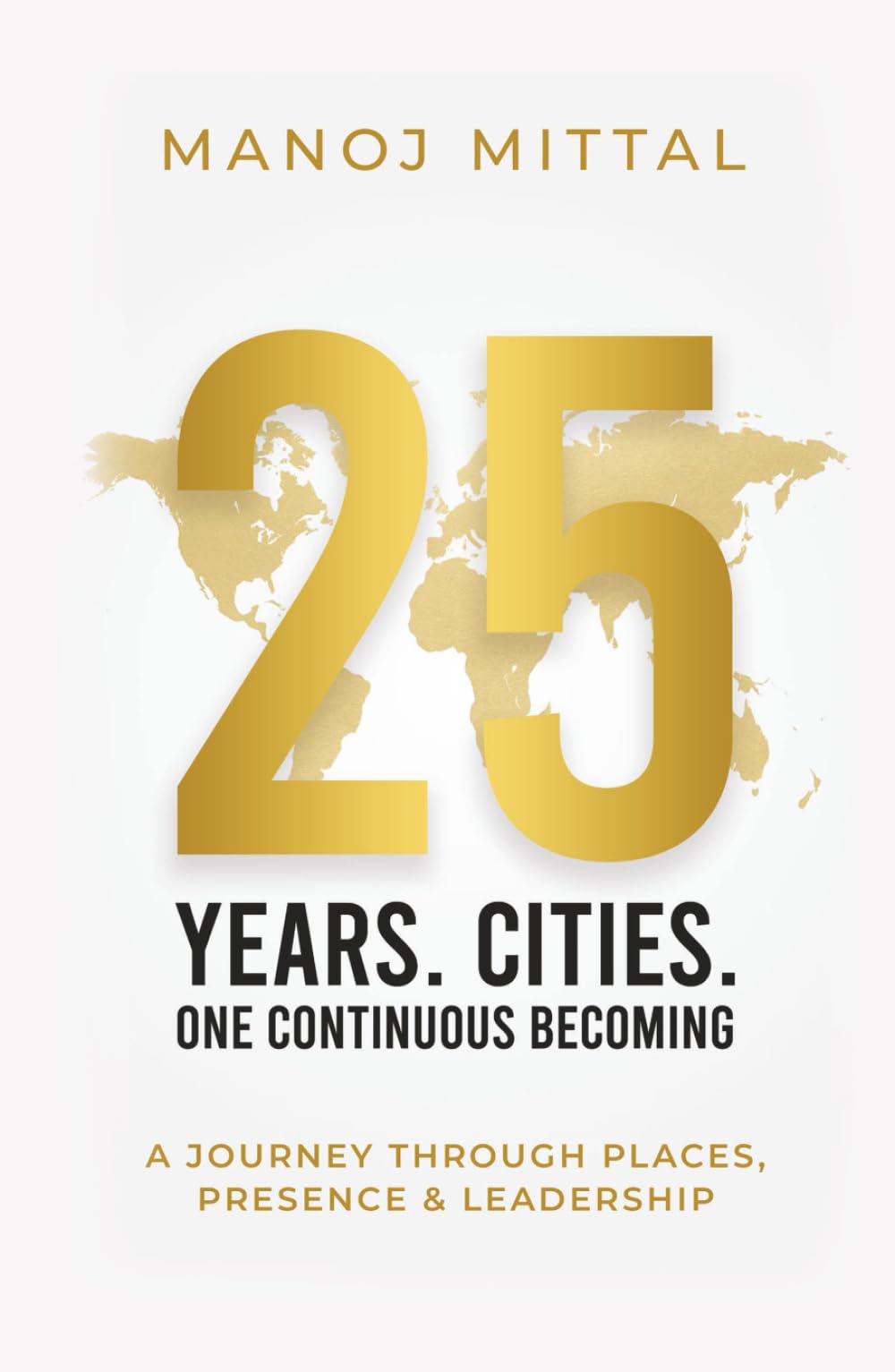 25 Years. 25 Cities. One Continuous Becoming: A Journey Through Places, Presence & Leadership