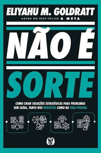 Não é Sorte: Como criar soluções estratégicas para problemas sem saída, tanto nos negócios como na vida pessoal