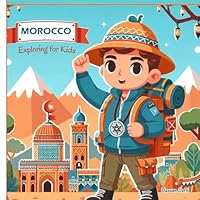 Morocco Exploring for Kids: Discover Moroccan Natural Wonders, Fun Facts, Famous Landmarks, and Exciting Adventures Across the Country B0DFPNSFXD Book Cover