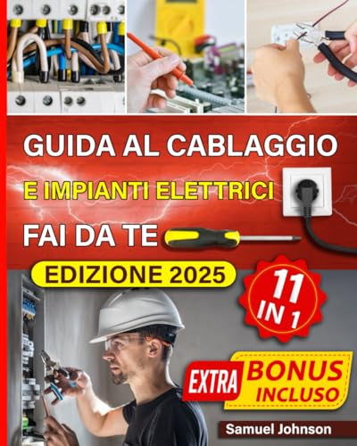  Guida al cablaggio e impianti elettrici fai da te: Manuale pratico per il cablaggio elettrico: tecniche, consigli e soluzioni per progetti di illuminazione, automazione e sicurezza domestica