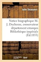 Notice Biographique Sur M. J. Duchesne, Conservateur Département Estampes La Bibliothèque Impériale 2013445555 Book Cover
