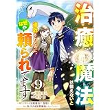 治癒魔法は使えないと追放されたのに、なぜか頼られてます～俺だけ使える治癒魔法で、聖獣と共に気づけば世界最強になっていた～【分冊版】9巻 (グラストCOMICS)