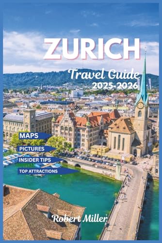 Zurich Travel Guide 2025-2026: Exploring Switzerland's largest city with well detailed maps, pictures, top attractions, historic towns and culture (My Fun and Travel Guide Series)