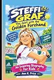 STEFFI GRAF: The Girl With The Golden Forehand: An Inspiring Biography For Kids
