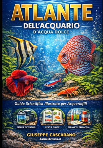 Atlante Completo dell'Acquario di acqua dolce: Guida illustrata a pesci, piante e invertebrati con biotopi naturali, aquascaping e parametri dell'acqua per creare e mantenere un acquario perfetto