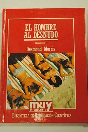 El hombre al desnudo : una guía de campo del comportamiento humano, IV