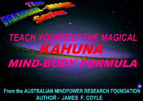 TEACH YOURSELF THE MAGICAL KAHUNA MIND-BODY FORMULA (The Mental Magic series)
