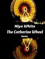 The Catherine Wheel : Stories 1491281731 Book Cover