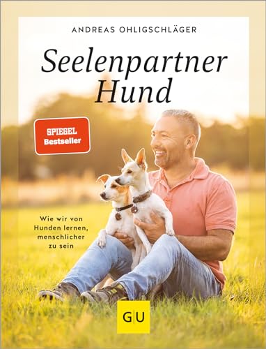 Seelenpartner Hund: Wir wir von Hunden lernen, menschlicher zu se...