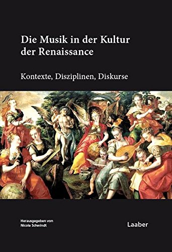Die Musik in der Kultur der Renaissance: Kontexte, Disziplinen, Diskurse