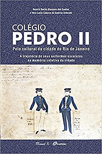 Colégio Pedro II: polo cultural da cidade do Rio de Janeiro: a trajetória de seus uniformes escolares na memória coletiva da cidade