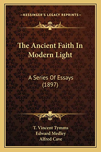The Ancient Faith In Modern Light: A Series Of Essays (1897)