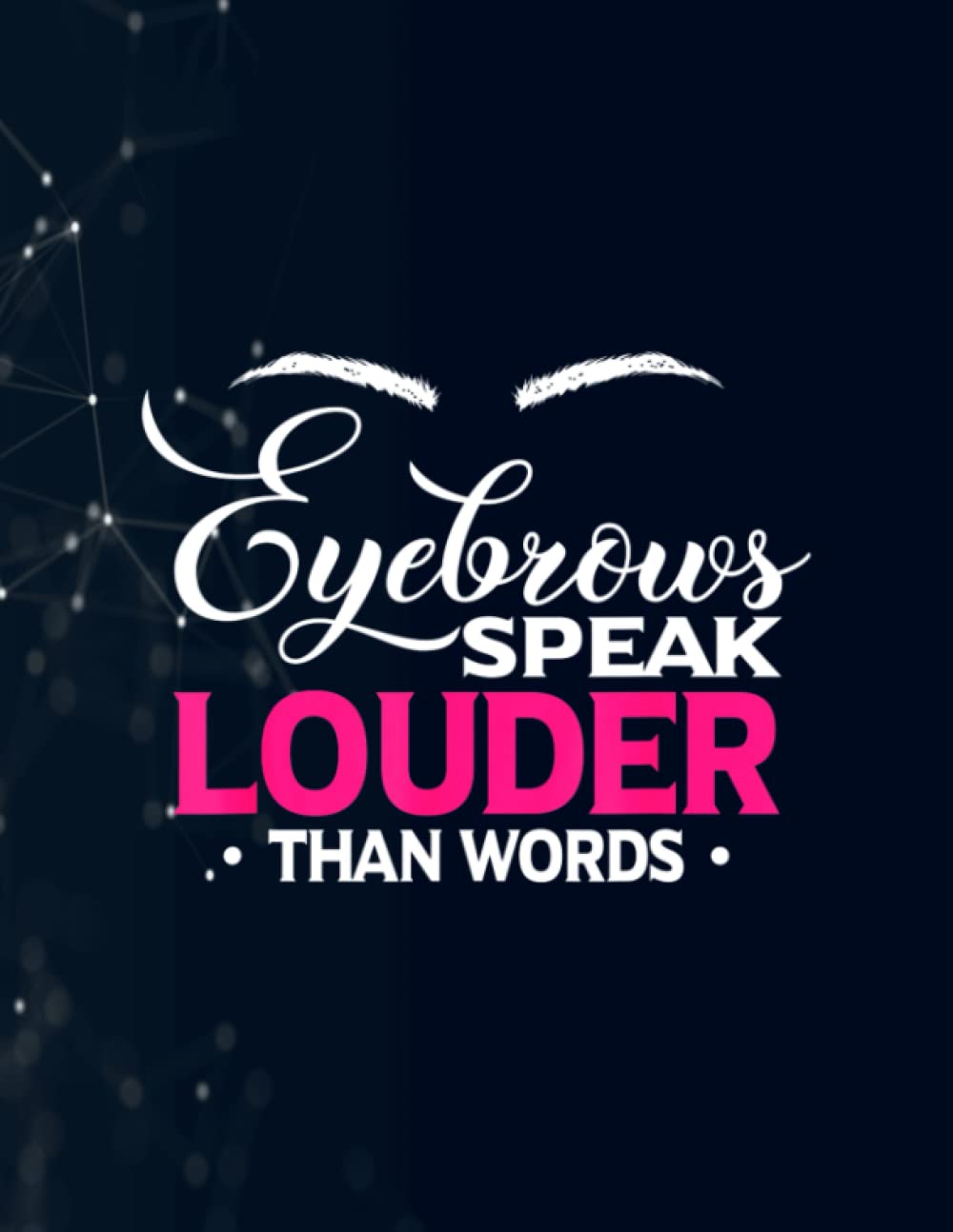 Eyebrows Speak Louder Than Words Eyebrow Lover Notebook 130 Pages / Large 8.5''x11''