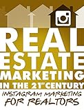 Real Estate Marketing in the 21st Century Vol.4 | Instagram Marketing for Realtors: (Real Estate...