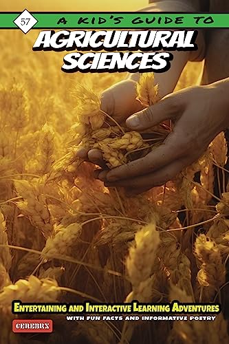 A Kid’s Guide To Agricultural Sciences: Entertaining and Interactive Learning Adventure (Cerebrx: A Kid's Guide Book 57)
