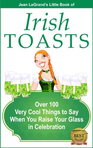 IRISH TOASTS - Over 100 Very Cool Things to Say When You Raise Your Glass in Celebration