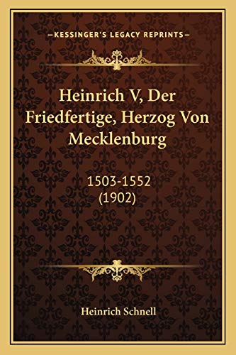 Heinrich V, Der Friedfertige, Herzog Von Mecklenburg: 1503-1552 (1902) (German Edition)
