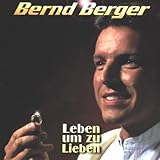 bernd berger  Leben um zu lieben