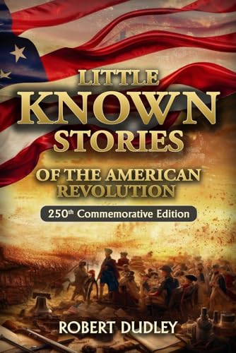 Little Known Stories of the American Revolution: 250th Commemorative Edition