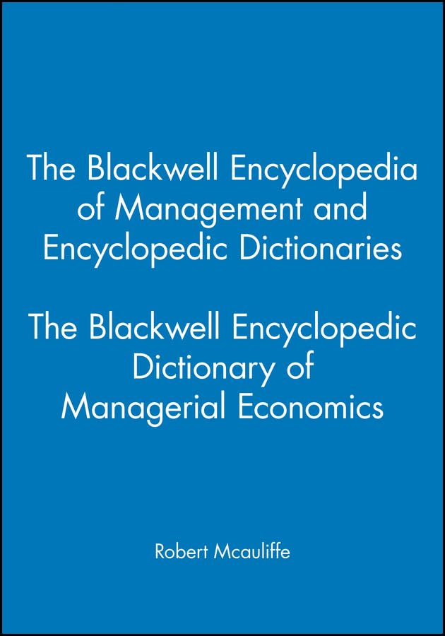 The Blackwell Encyclopedic Dictionary of Managerial Economics (The Blackwell Encyclopedia of Management)