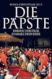 Die Päpste: Gewalt über Himmel und Erde - Hans-Christian Huf