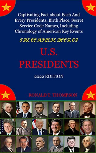 Image of THE COMPLETE BOOK OF U.S. PRESIDENTS 2022 EDITION: Captivating Fact about Each And Every Presidents, Birth Place, Secret Service Code Names, Including Chronology of American Key Events