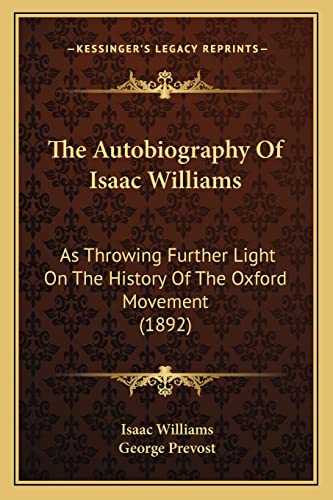 The Autobiography Of Isaac Williams: As Throwing Further Light On The History Of The Oxford Movement (1892)
