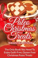 Paleo Christmas Treats: The Only Book You Need To Enjoy Guilt-Free, Gluten Free Christmas Paleo Treats 1506112102 Book Cover