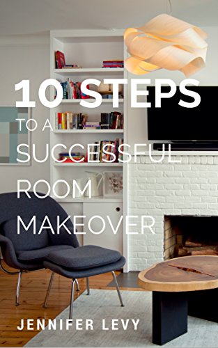 10 Steps to Your Perfect Room Makeover: How to think like a designer and take the fear out of your room redo