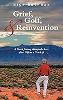 Grief, Golf, and Reinvention: A Man's Journey Through the Loss of His Wife to a New Life 1491774703 Book Cover