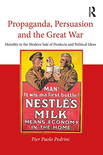 Propaganda, Persuasion and the Great War: Heredity in the modern sale of products and political ideas (Routledge Studies in Modern European History)