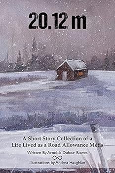 20.12m: A Short Story Collection of a Life Lived as a Road Allowance Métis