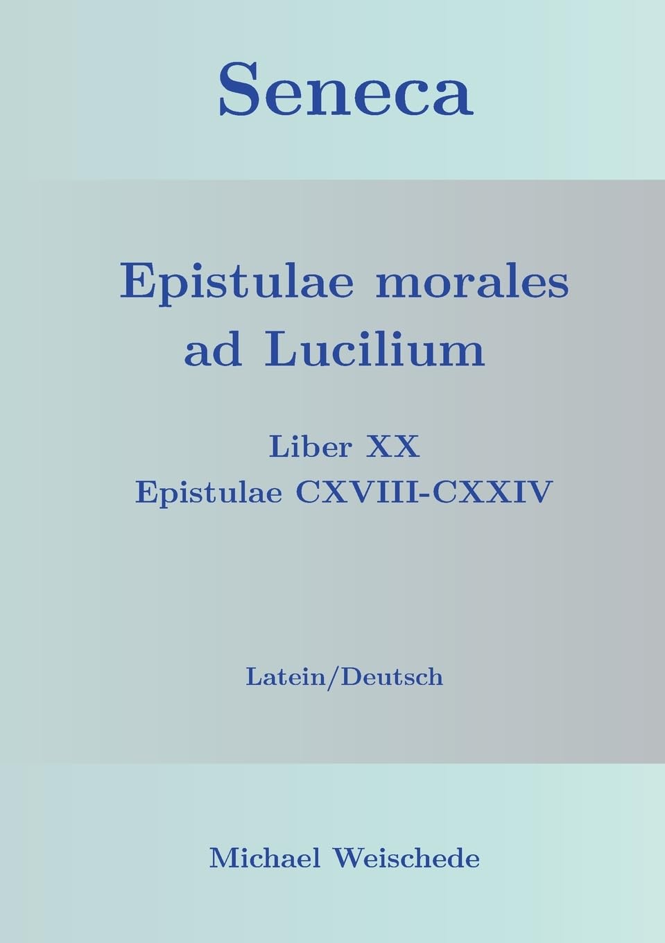 Seneca - Epistulae morales ad Lucilium - Liber XX Epistulae CXVIII-CXXIV: Latein/Deutsch