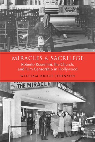 Miracles and Sacrilege: Robert Rossellini, the Church, and Film Censorship in Hollywood: Roberto Rossellini, the Church, and Film Censorship in Hollywood