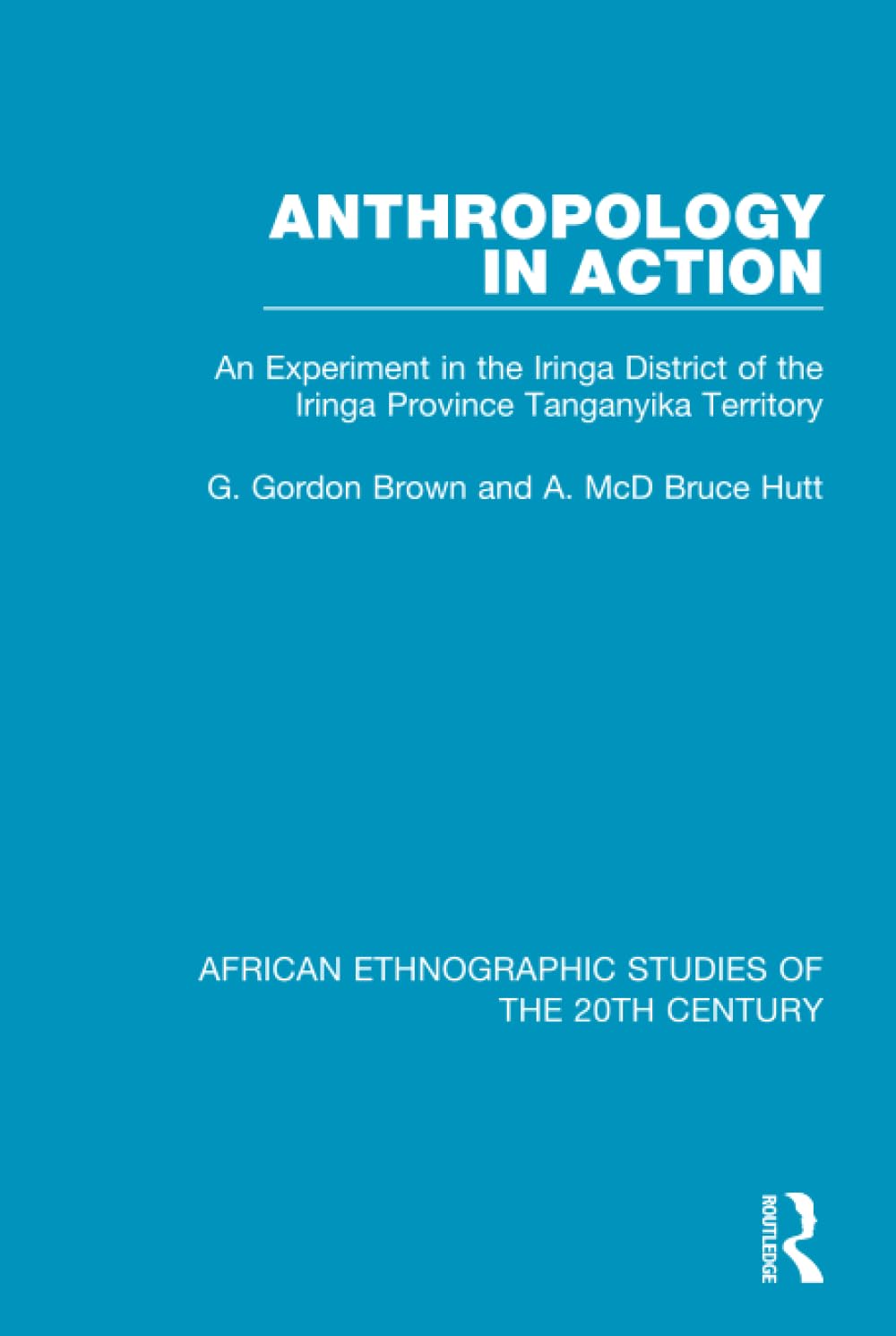 Anthropology in Action: An Experiment in the Iringa District of the Iringa Province Tanganyika Territory (African Ethnographic Studies of the 20th Century)      1st Edition