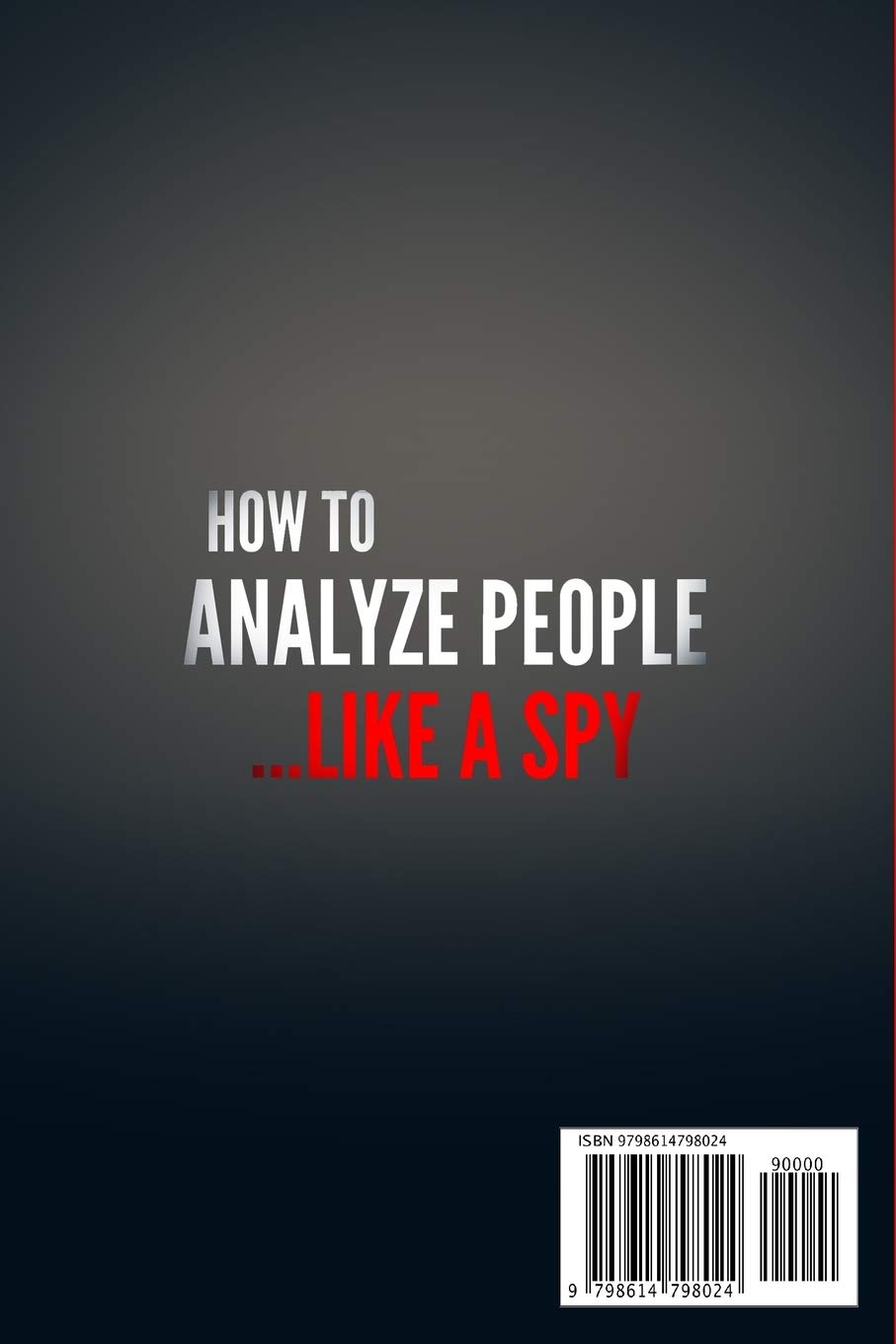 How To Analyze People...Like a Spy: Secret Agent Secrets of Body Language, Distraction and Lie Detection