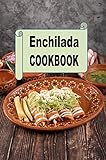 Enchilada Cookbook: Recipes for Turkey, Chicken, Beef or Vegetarian Enchiladas (Mexican Cookbook Book 4) (English Edition)